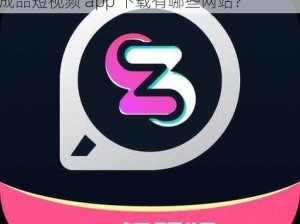 探索成品短视频app下载有哪些网站—探索成品短视频 app 下载有哪些网站？