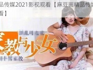 麻豆画精品传媒2021影视观看【麻豆画精品传媒 2021 影视在线观看】