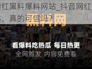 抖音网红黑料爆料网站_抖音网红黑料爆料网站，真的可信吗？