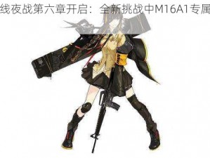 少女前线夜战第六章开启：全新挑战中M16A1专属掉落盛大上线