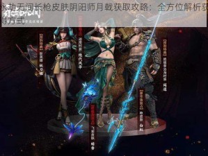 永劫无间长枪皮肤阴阳师月戟获取攻略：全方位解析获得方式