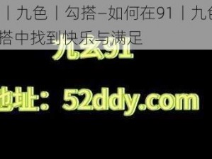 91丨九色丨勾搭—如何在91丨九色丨勾搭中找到快乐与满足