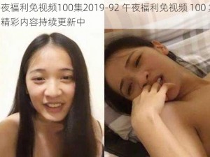 92午夜福利免视频100集2019-92 午夜福利免视频 100 集 2019，精彩内容持续更新中