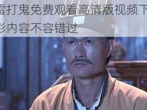 大雷打鬼免费观看高清版视频下载，精彩内容不容错过