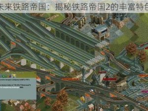 探索未来铁路帝国：揭秘铁路帝国2的丰富特色内容