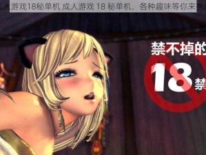 成人游戏18秘单机 成人游戏 18 秘单机，各种趣味等你来挑战