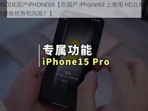 HD2LINODE国产IPHONE69【在国产 iPhone69 上使用 HD2LINODE 软件会有哪些优势和风险？】