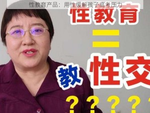 性教育产品：用性缓解孩子高考压力