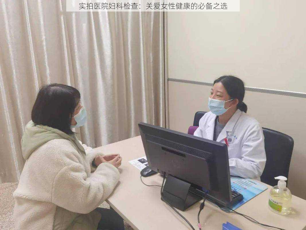 实拍医院妇科检查：关爱女性健康的必备之选