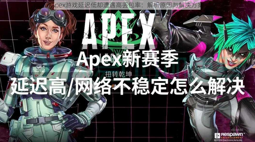 Apex游戏延迟低却遭遇高丢包率：解析原因与解决方案