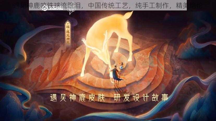 遇见神鹿咬铁球流眼泪，中国传统工艺，纯手工制作，精美绝伦