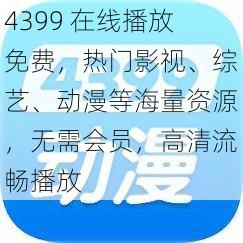 4399 在线播放免费，热门影视、综艺、动漫等海量资源，无需会员，高清流畅播放