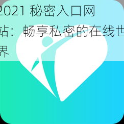 2021 秘密入口网站：畅享私密的在线世界