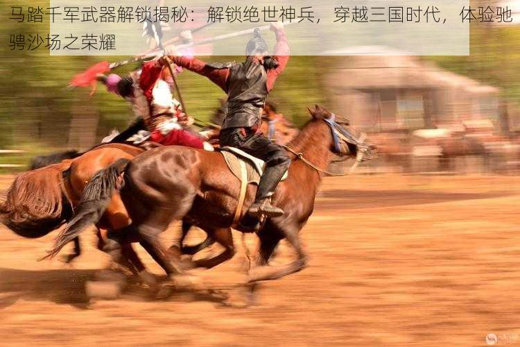 马踏千军武器解锁揭秘：解锁绝世神兵，穿越三国时代，体验驰骋沙场之荣耀