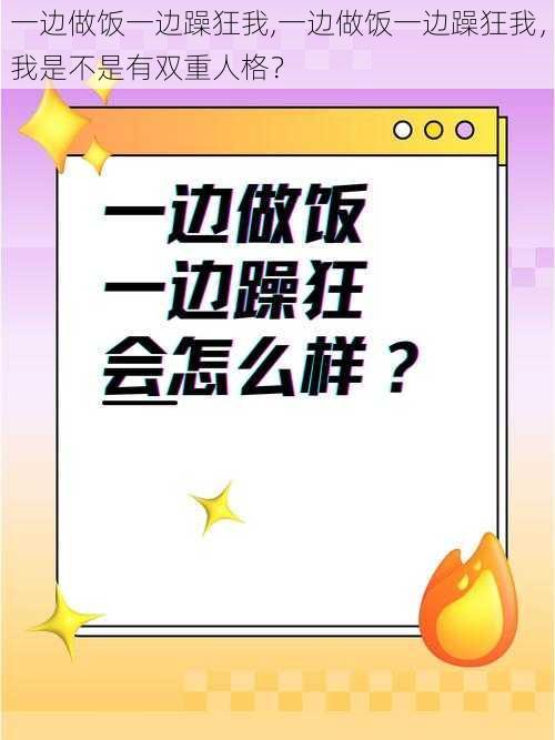 一边做饭一边躁狂我,一边做饭一边躁狂我，我是不是有双重人格？