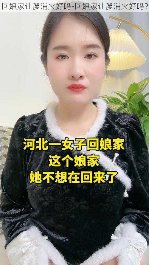 回娘家让爹消火好吗-回娘家让爹消火好吗？