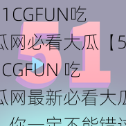 51CGFUN吃瓜网必看大瓜【51CGFUN 吃瓜网最新必看大瓜，你一定不能错过】