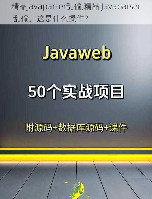 精品Javaparser乱偷,精品 Javaparser 乱偷，这是什么操作？