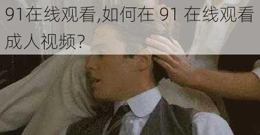 91在线观看,如何在 91 在线观看成人视频？