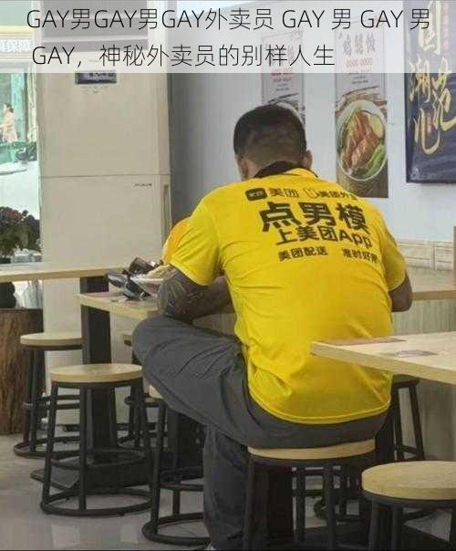 GAY男GAY男GAY外卖员 GAY 男 GAY 男 GAY，神秘外卖员的别样人生