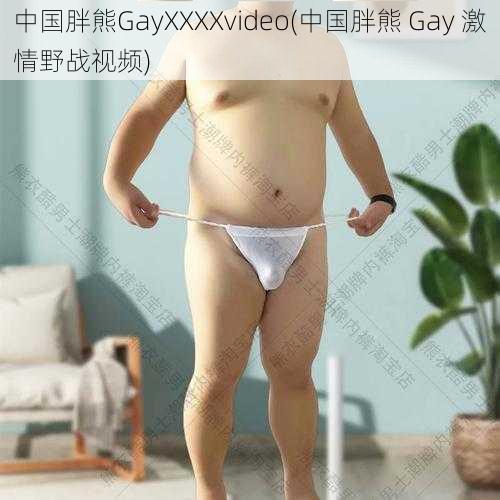 中国胖熊GayXXXXvideo(中国胖熊 Gay 激情野战视频)