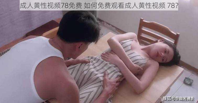 成人黄性视频78免费 如何免费观看成人黄性视频 78？