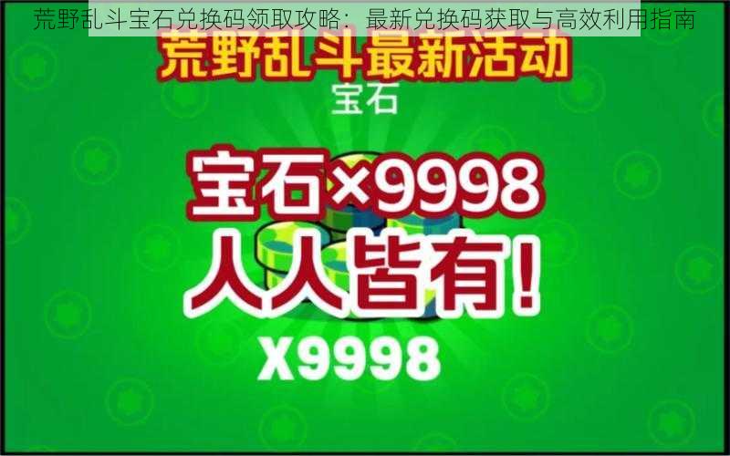 荒野乱斗宝石兑换码领取攻略：最新兑换码获取与高效利用指南