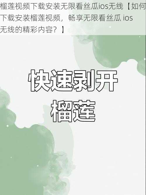 榴莲视频下载安装无限看丝瓜ios无线【如何下载安装榴莲视频，畅享无限看丝瓜 ios 无线的精彩内容？】