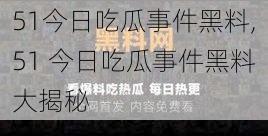 51今日吃瓜事件黑料,51 今日吃瓜事件黑料大揭秘