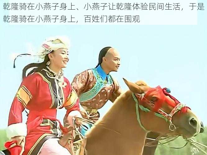 乾隆骑在小燕子身上、小燕子让乾隆体验民间生活，于是乾隆骑在小燕子身上，百姓们都在围观