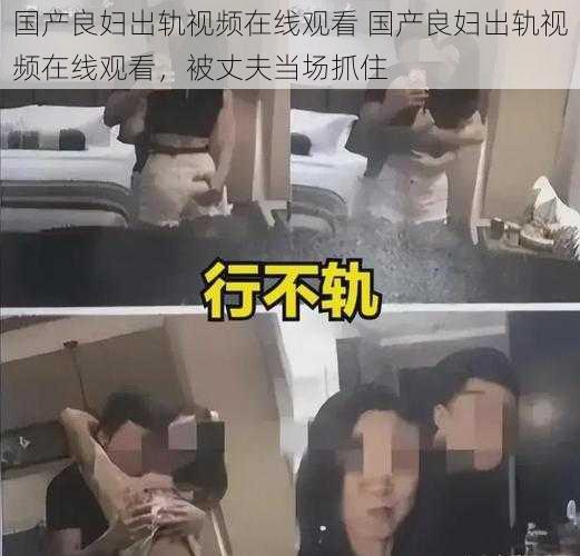 国产良妇出轨视频在线观看 国产良妇出轨视频在线观看，被丈夫当场抓住