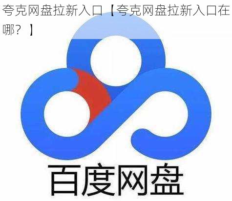 夸克网盘拉新入口【夸克网盘拉新入口在哪？】