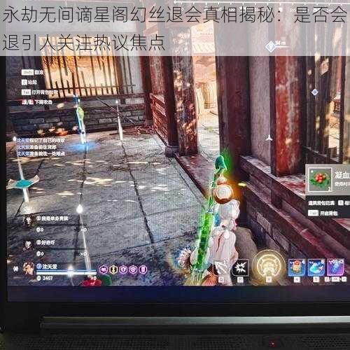 永劫无间谪星阁幻丝退会真相揭秘：是否会退引人关注热议焦点