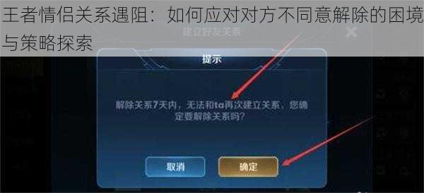 王者情侣关系遇阻：如何应对对方不同意解除的困境与策略探索
