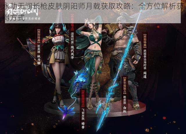 永劫无间长枪皮肤阴阳师月戟获取攻略：全方位解析获得方式