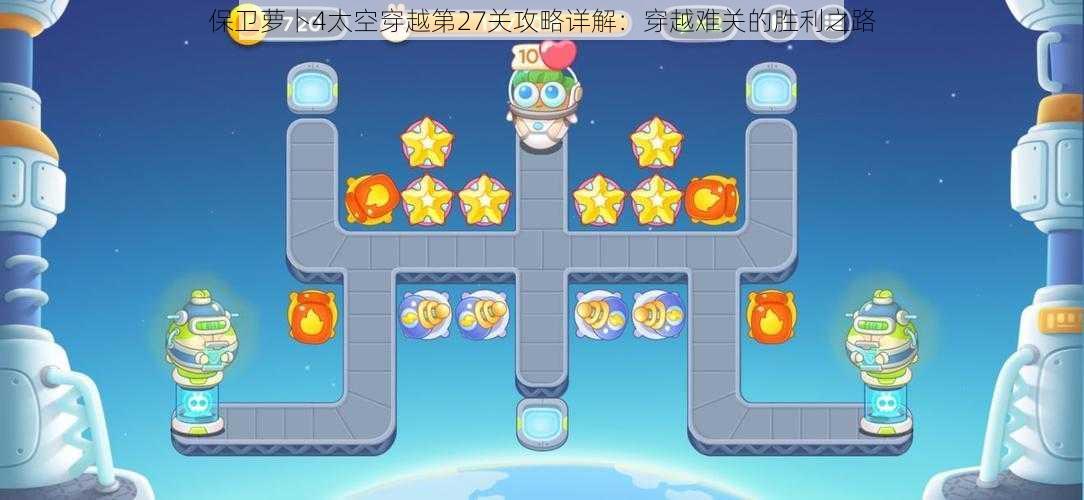 保卫萝卜4太空穿越第27关攻略详解:穿越难关的胜利之路